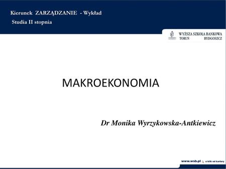 MAKROEKONOMIA Dr Monika Wyrzykowska-Antkiewicz