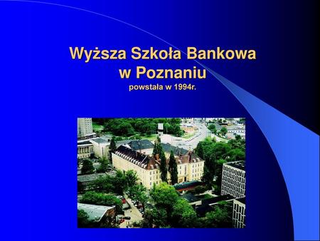 Wyższa Szkoła Bankowa w Poznaniu powstała w 1994r.