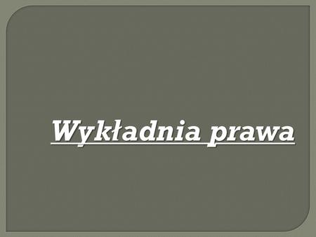 Wykładnia prawa.