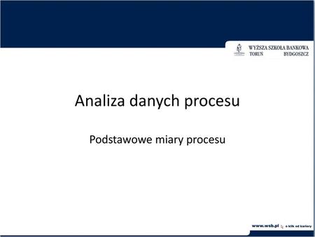 Analiza danych procesu Podstawowe miary procesu