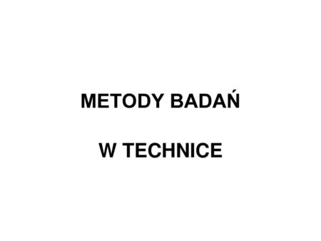 METODY BADAŃ W TECHNICE.