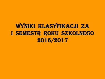Wyniki klasyfikacji za I semestr roku szkolnego 2016/2017