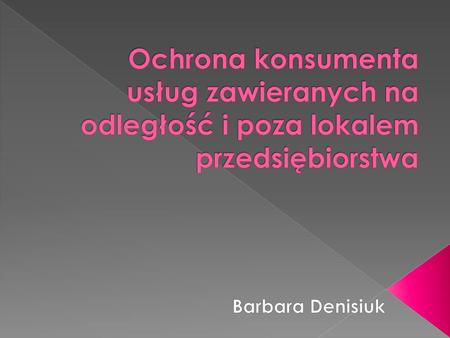 Ochrona konsumenta usług zawieranych na odległość i poza lokalem przedsiębiorstwa Barbara Denisiuk.
