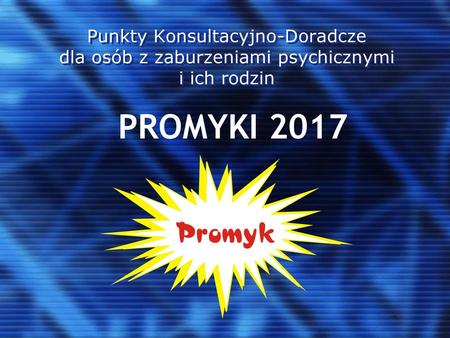 Punkty Konsultacyjno-Doradcze dla osób z zaburzeniami psychicznymi i ich rodzin PROMYKI 2017.