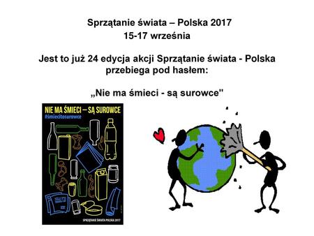 Sprzątanie świata – Polska 2017 15-17 września Jest to już 24 edycja akcji Sprzątanie świata - Polska przebiega pod hasłem: „Nie ma śmieci - są surowce