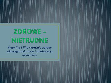 ZDROWE - NIETRUDNE Klasy II g i III e wdrażają zasady zdrowego stylu życia i kolekcjonują sprawności.