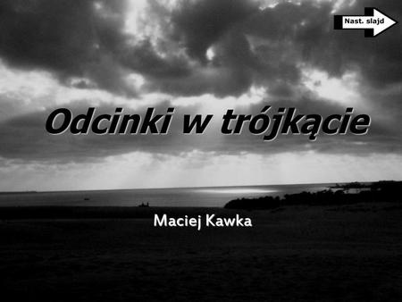 Nast. slajd Odcinki w trójkącie Maciej Kawka.