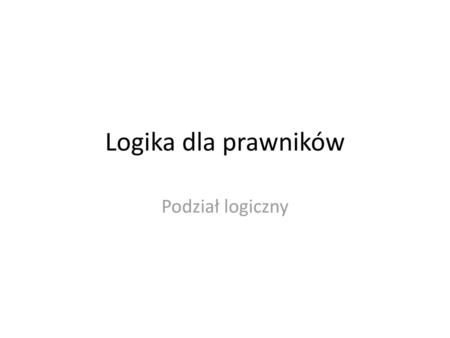 Logika dla prawników Podział logiczny.