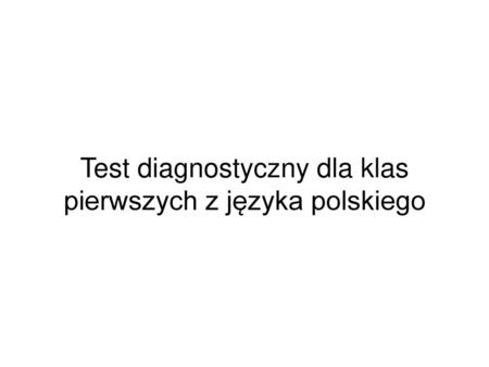 Test diagnostyczny dla klas pierwszych z języka polskiego