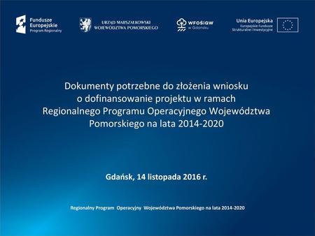 Dokumenty potrzebne do złożenia wniosku o dofinansowanie projektu w ramach Regionalnego Programu Operacyjnego Województwa Pomorskiego na lata 2014-2020.
