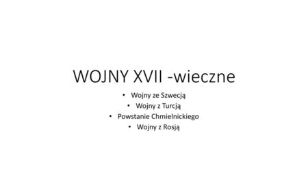 Wojny ze Szwecją Wojny z Turcją Powstanie Chmielnickiego Wojny z Rosją