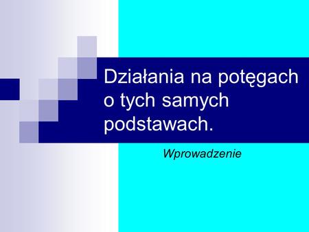 Działania na potęgach o tych samych podstawach.