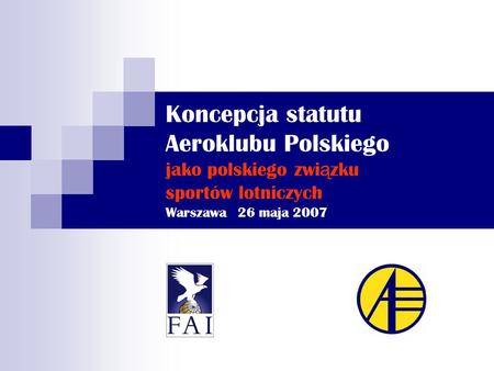 Koncepcja statutu Aeroklubu Polskiego jako polskiego zwi ą zku sportów lotniczych Warszawa 26 maja 2007.