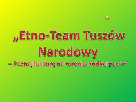 „Etno-Team Tuszów Narodowy – Poznaj kulturę na terenie Podkarpacia”