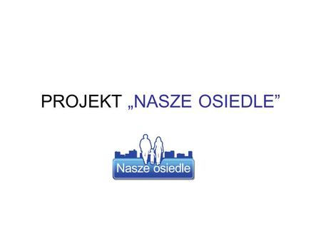 PROJEKT „NASZE OSIEDLE”. CELE PROJEKTU Główny: wzrost poczucia bezpieczeństwa mieszkańców Pośrednie: upowszechnianie wiedzy, o sposobach i metodach zapobiegania.