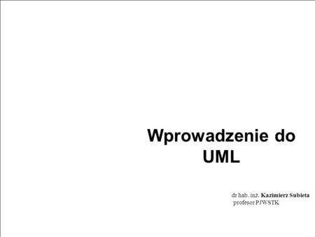 Wprowadzenie do UML dr hab. inż. Kazimierz Subieta profesor PJWSTK.