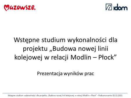 Wstępne studium wykonalności dla projektu „Budowa nowej linii kolejowej w relacji Modlin – Płock” Prezentacja wyników prac.