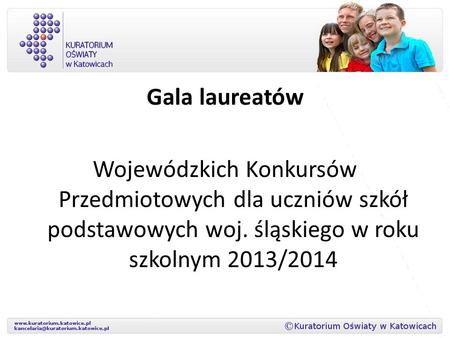 Gala laureatów Wojewódzkich Konkursów Przedmiotowych dla uczniów szkół podstawowych woj. śląskiego w roku szkolnym 2013/2014.