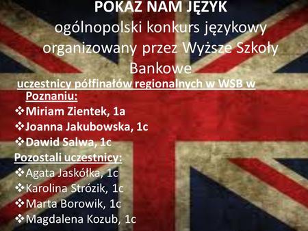 POKAŻ NAM JĘZYK ogólnopolski konkurs językowy organizowany przez Wyższe Szkoły Bankowe uczestnicy półfinałów regionalnych w WSB w Poznaniu:  Miriam Zientek,