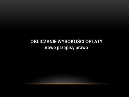 OBLICZANIE WYSOKOŚCI OPŁATY nowe przepisy prawa