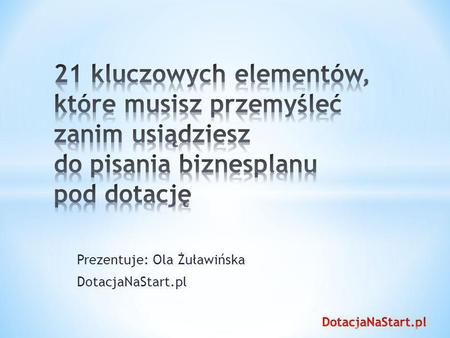 Prezentuje: Ola Żuławińska DotacjaNaStart.pl. 1. Jaką masz wizję swojej firmy?