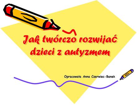 Jak twórczo rozwijać dzieci z autyzmem