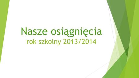 Nasze osiągnięcia rok szkolny 2013/2014