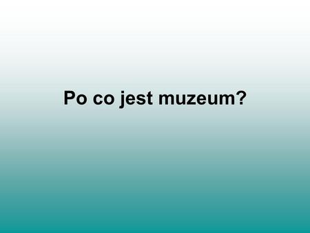 Po co jest muzeum?.