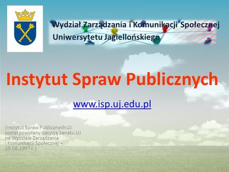 Wydział Zarządzania i Komunikacji Społecznej Uniwersytetu Jagiellońskiego Instytut Spraw Publicznych www.isp.uj.edu.pl (Instytut Spraw Publicznych UJ został.