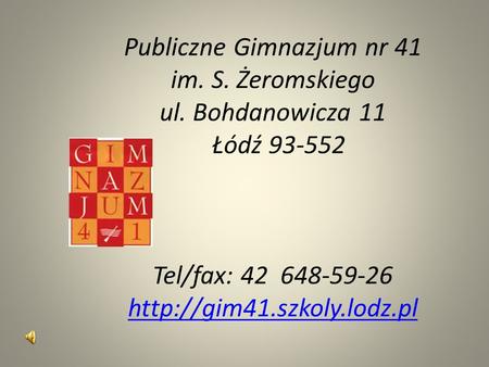 Publiczne Gimnazjum nr 41 im. S. Żeromskiego ul. Bohdanowicza 11 Łódź 93-552 Tel/fax: 42 648-59-26