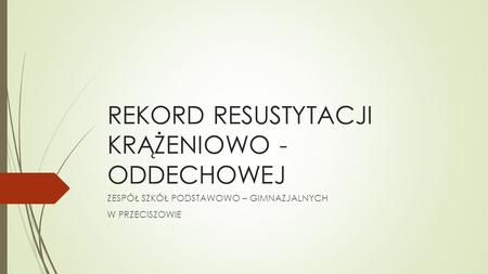 REKORD RESUSTYTACJI KRĄŻENIOWO - ODDECHOWEJ ZESPÓŁ SZKÓŁ PODSTAWOWO – GIMNAZJALNYCH W PRZECISZOWIE.