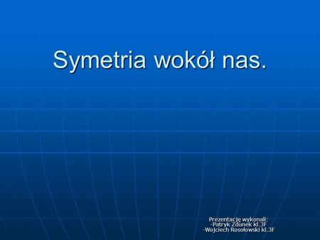 Prezentację wykonali: -Patryk Zdunek kl.3F -Wojciech Rosołowski kl.3F