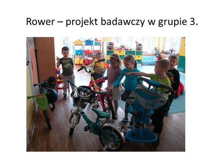 Rower – projekt badawczy w grupie 3.. Oglądamy rowery.