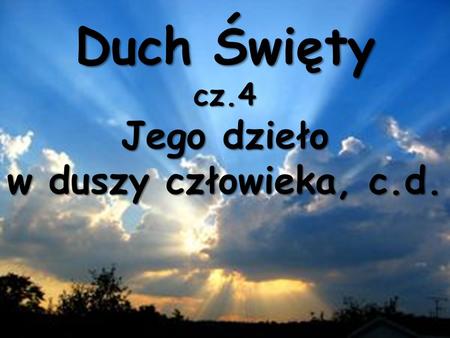 Duch Święty cz.4 Jego dzieło w duszy człowieka, c.d.