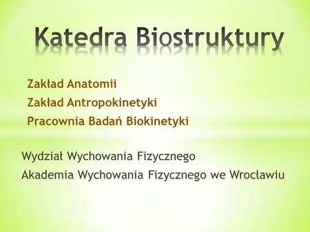 Katedra Biostruktury Zakład Anatomii Zakład Antropokinetyki