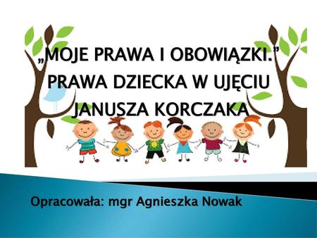 „MOJE PRAWA I OBOWIĄZKI.” PRAWA DZIECKA W UJĘCIU JANUSZA KORCZAKA