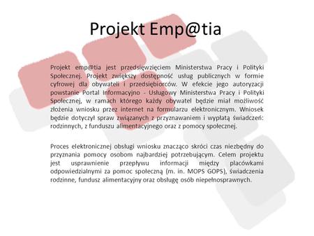 Projekt Emp@tia Projekt emp@tia jest przedsięwzięciem Ministerstwa Pracy i Polityki Społecznej. Projekt zwiększy dostępność usług publicznych w formie.