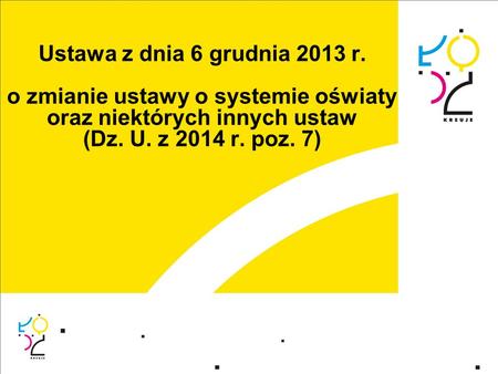Ustawa z dnia 6 grudnia 2013 r. o zmianie ustawy o systemie oświaty oraz niektórych innych ustaw (Dz. U. z 2014 r. poz. 7)