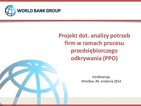 Projekt dot. analizy potrzeb firm w ramach procesu przedsiębiorczego odkrywania (PPO) Konferencja Wrocław, 30. września 2014.