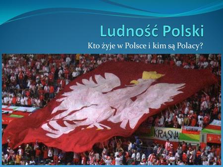 Kto żyje w Polsce i kim są Polacy?