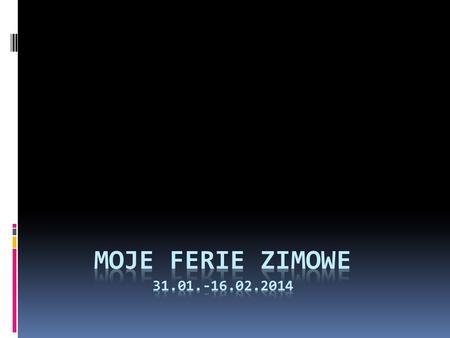 Moje ferie zimowe 31.01.-16.02.2014.