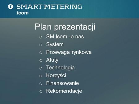 Plan prezentacji SM Icom -o nas System Przewaga rynkowa Atuty