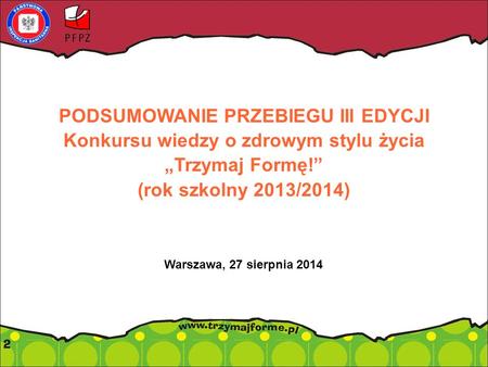 PODSUMOWANIE PRZEBIEGU III EDYCJI Konkursu wiedzy o zdrowym stylu życia „Trzymaj Formę!” (rok szkolny 2013/2014) Warszawa, 27 sierpnia 2014.