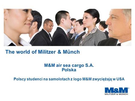 The world of Militzer & Münch M&M air sea cargo S.A. Polska Polscy studenci na samolotach z logo M&M zwyciężają w USA.