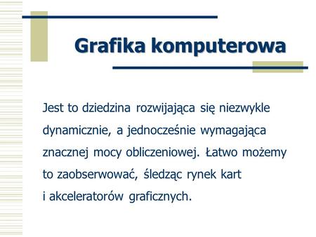 Grafika komputerowa Jest to dziedzina rozwijająca się niezwykle dynamicznie, a jednocześnie wymagająca znacznej mocy obliczeniowej. Łatwo możemy to zaobserwować,