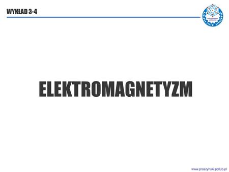 WYKŁAD 3 ELEKTROMAGNETYZM.