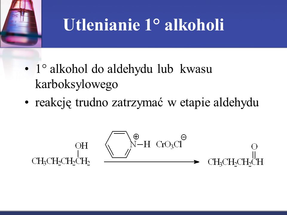 Utlenianie 1° alkoholi 1° alkohol do aldehydu lub kwasu karboksylowego