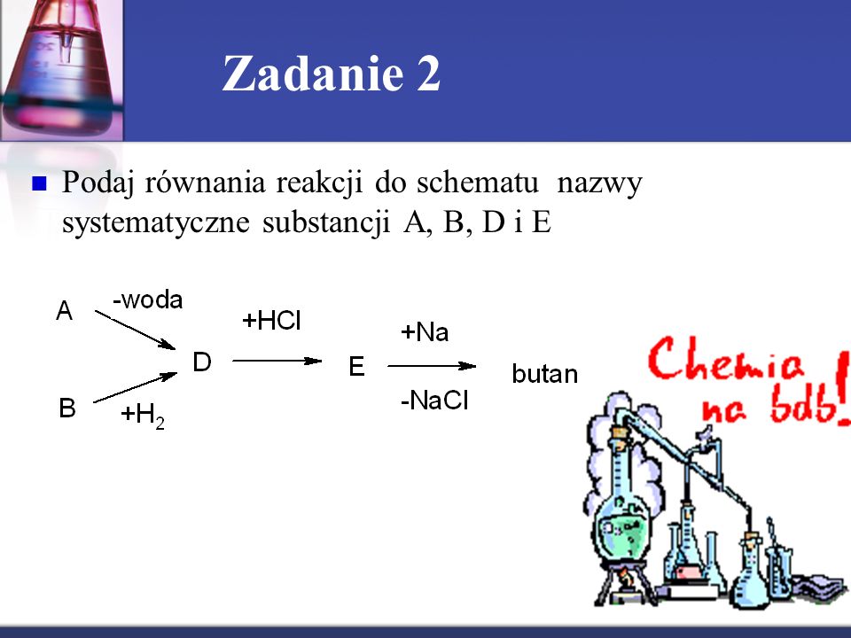 Zadanie 2 Podaj równania reakcji do schematu nazwy systematyczne substancji A, B, D i E