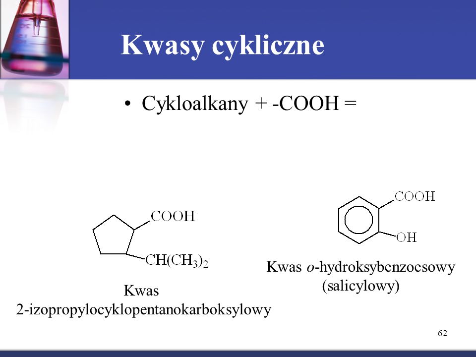 Kwasy cykliczne Cykloalkany + -COOH = Kwas o-hydroksybenzoesowy