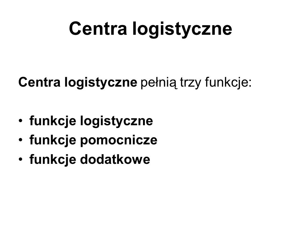 Centra logistyczne Centra logistyczne pełnią trzy funkcje: